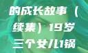 19岁三个女儿与生活的继续，一锅端的成长故事（续集）19岁三个女儿1锅端续集免费观看今晚双色球属于什么