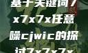 探索任意噪声下的信号与数据，一种基于关键词7x7x7x任意噪cjwic的探讨7x7x7x任意噪cjwic-17c20.cm-17c.11