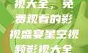 星空视频影视大全，免费观看的影视盛宴星空视频影视大全免费观看在线