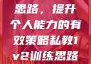 私教1v2训练思路，提升个人能力的有效策略私教1v2训练思路苏杭杭