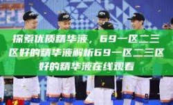 探索优质精华液，69一区二三区好的精华液解析69一区二三区好的精华液在线观看