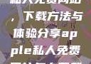 探索Apple私人免费网站，下载方法与体验分享apple私人免费网站怎么下载不了