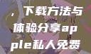 探索Apple私人免费网站，下载方法与体验分享apple私人免费网站怎么下载不了