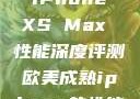 欧美市场下的 iPhone XS Max 性能深度评测欧美成熟iphone的性能评测