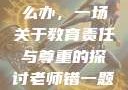 老师错一题少一件衣服怎么办，一场关于教育责任与尊重的探讨老师错一题少一件衣服怎么办 小说