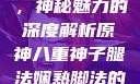 原神八重神子，神秘魅力的深度解析原神八重神子腿法娴熟脚法的原因