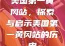 美国第一黄冈站，探索与启示美国第一黄冈站的历史