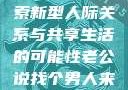 老公说找个男人来一起，探索新型人际关系与共享生活的可能性老公说找个男人来一起小说免费阅读