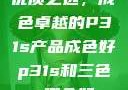 优质之选，成色卓越的P31s产品成色好p31s和三色s哪个好