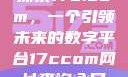 探索17c.com，一个引领未来的数字平台17ccom网址查询入口