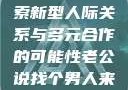 老公说找个男人来一起，探索新型人际关系与多元合作的可能性老公说找个男人来一起小说免费阅读