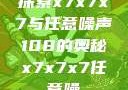 探索x7x7x7与任意噪声108的奥秘x7x7x7任意噪