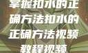 掌握扣水的正确方法扣水的正确方法视频教程视频