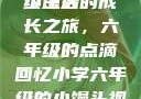 小馒头的六年级生活
小馒头的成长之旅，六年级的点滴回忆小学六年级的小馒头视频