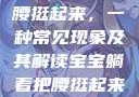 宝宝躺着把腰挺起来，一种常见现象及其解读宝宝躺着把腰挺起来怎么回事小说