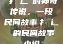 扌喿辶畐的神奇传说，一段民间故事扌喿辶畐的民间故事小说