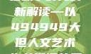 探索数字背后的艺术魅力，人文艺术在数字时代的新解读—以494949大但人文艺术为关键词的思考494949大但人文艺术正道粉色