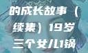 19岁三个女儿与生活的继续，一锅端的成长故事（续集）19岁三个女儿1锅端续集免费观看今晚双色球属于什么