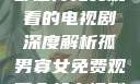 孤男寡女，一部值得免费观看的电视剧深度解析孤男寡女免费观看全部电视剧高清