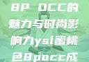 YSL蜜桃色8P OCC的魅力与时尚影响力ysl蜜桃色8pocc成人