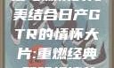 日产GTR情怀大片，速度与激情的完美结合日产GTR的情怀大片:重燃经典,驾驭极速的未来-五叶手游
