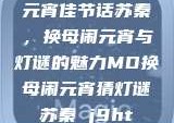 元宵佳节话苏秦，换母闹元宵与灯谜的魅力MD换母闹元宵猜灯谜苏秦 j9ht