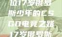 闪耀青春，一位17岁俄罗斯少年的CSGO电竞之路17岁俄罗斯CSGO比赛