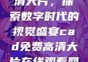 CAD免费高清大片，探索数字时代的视觉盛宴cad免费高清大片在线观看网站