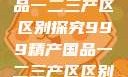 999精产国品一二三产区区别探究999精产国品一二三产区区别视频区