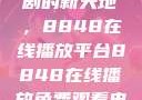 免费观看电视剧的新天地，8848在线播放平台8848在线播放免费观看电视剧大全下载