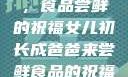 女儿初长成，食品尝鲜的祝福女儿初长成爸爸来尝鲜食品的祝福 含义