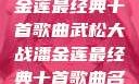 武松大战潘金莲最经典十首歌曲武松大战潘金莲最经典十首歌曲名字叫什么