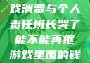 班长哭了，游戏消费与个人责任班长哭了能不能再抠游戏里面的钱小说