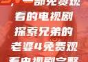 兄弟的老婆，一部免费观看的电视剧探索兄弟的老婆4免费观看电视剧完整版