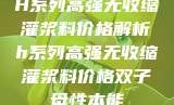 H系列高强无收缩灌浆料价格解析h系列高强无收缩灌浆料价格双子母性本能