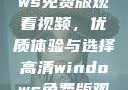 高清Windows免费版观看视频，优质体验与选择高清windows免费版观看视频老八灰