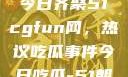 朝阳热心群众今日齐聚51cgfun网，热议吃瓜事件今日吃瓜-51朝阳群众往期