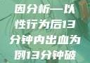 关于女性性行为后出血的原因分析—以性行为后13分钟内出血为例13分钟破外女出血的原因分析电影