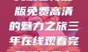 三年时光，在线观看完整版免费高清的魅力之旅三年在线观看完整版免费高清电影中国话
