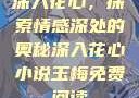 深入花心，探索情感深处的奥秘深入花心小说玉梅免费阅读