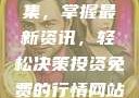 免费行情网站App软件合集，掌握最新资讯，轻松决策投资免费的行情网站app软件合集网页版