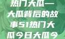 揭秘今日51热门大瓜—大瓜背后的故事51热门大瓜今日大瓜今日更新