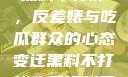 揭秘娱乐圈，黑料不打烊，反差婊与吃瓜群众的心态变迁黑料不打烊吃瓜爆料反差婊下载