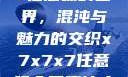 探索x7x7x7任意噪的世界，混沌与魅力的交织x7x7x7任意噪入口直达大象