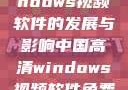 中国高清Windows视频软件的发展与影响中国高清windows视频软件免费版