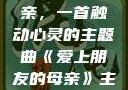 爱上朋友的母亲，一首触动心灵的主题曲《爱上朋友的母亲》主题曲sd