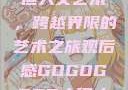 gogogo大但人文艺术，跨越界限的艺术之旅观后感GOGOGOGO大但人文艺术观后感
