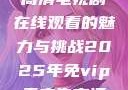 狂飙无人区，高清电视剧在线观看的魅力与挑战2025年免vip无广告高清追剧神器