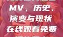 免费在线观看MV，历史、演变与现状在线观看免费播放历史