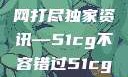 揭秘今日吃瓜热门大瓜，一网打尽独家资讯—51cg不容错过51cg.fun192.168.1.1com